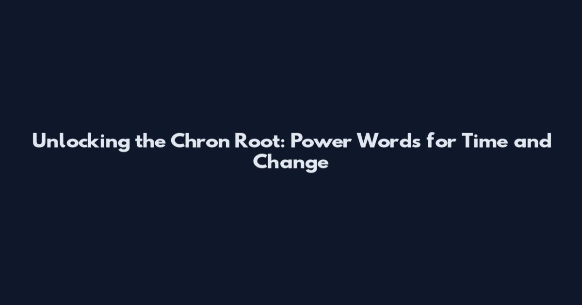 Unlocking the Chron Root: Power Words for Time and Change