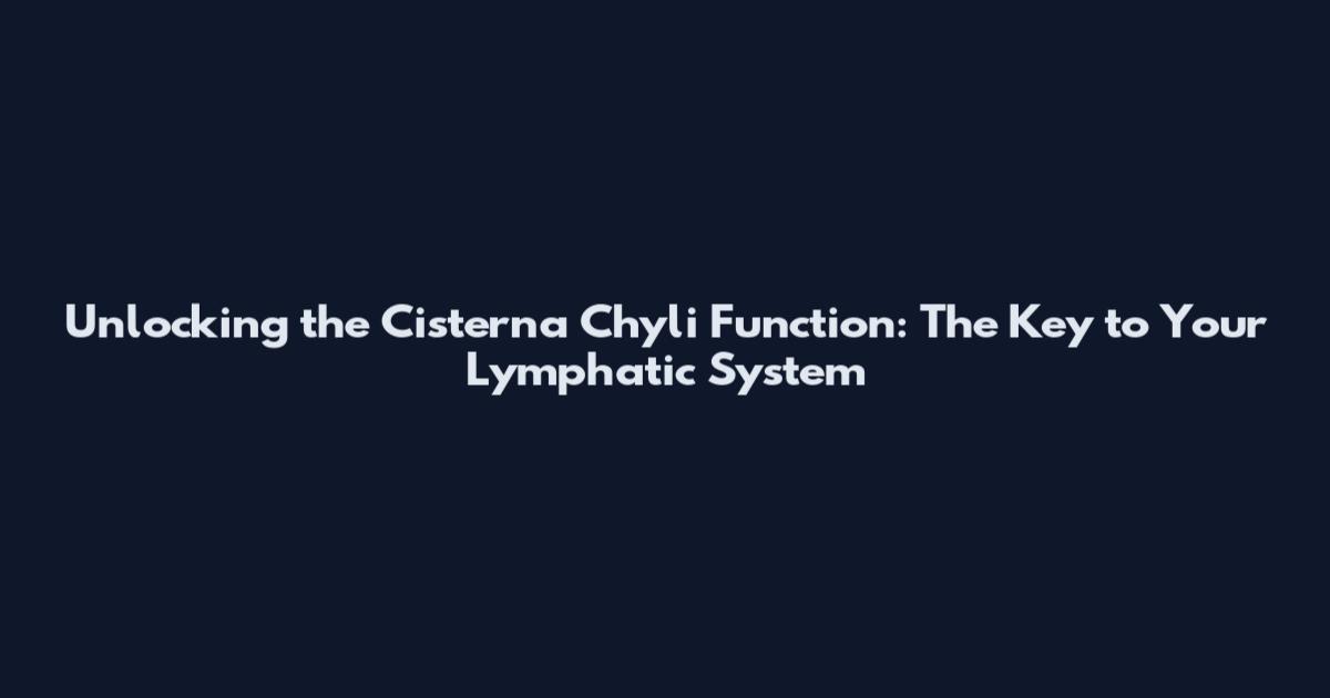 Unlocking the Cisterna Chyli Function: The Key to Your Lymphatic System