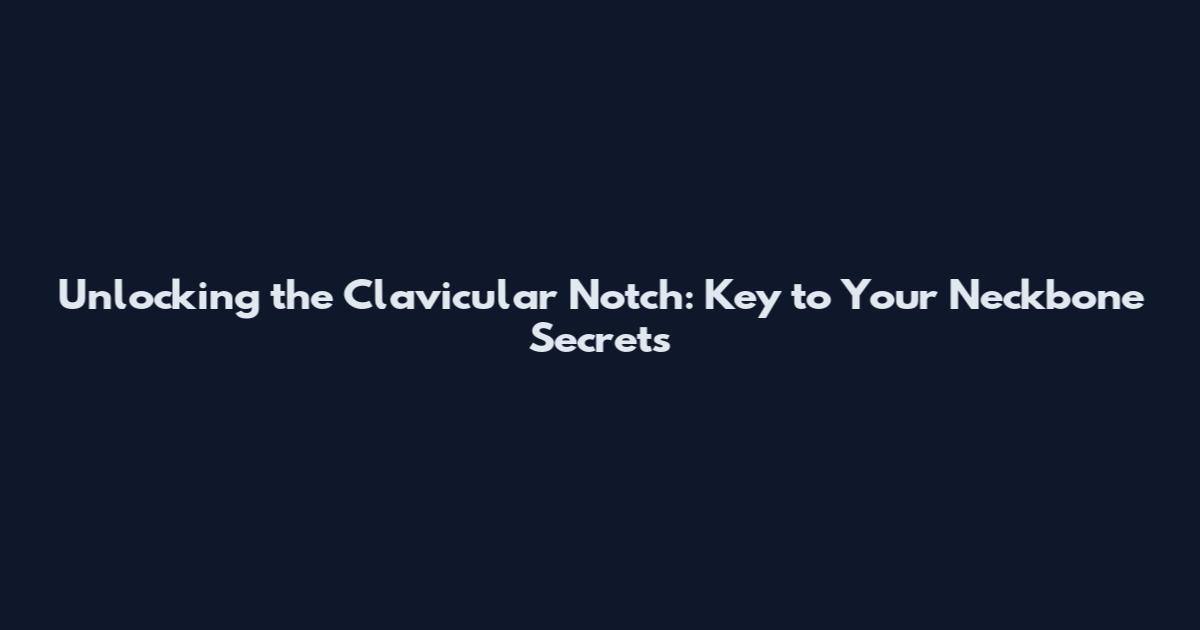 Unlocking the Clavicular Notch: Key to Your Neckbone Secrets