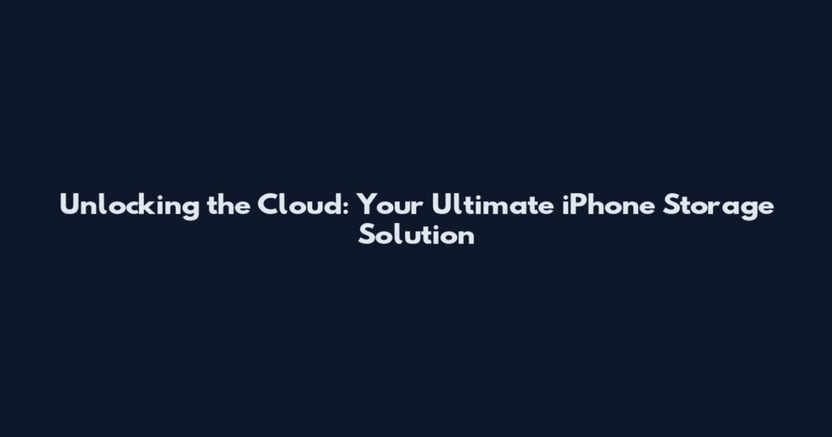 Unlocking the Cloud: Your Ultimate iPhone Storage Solution