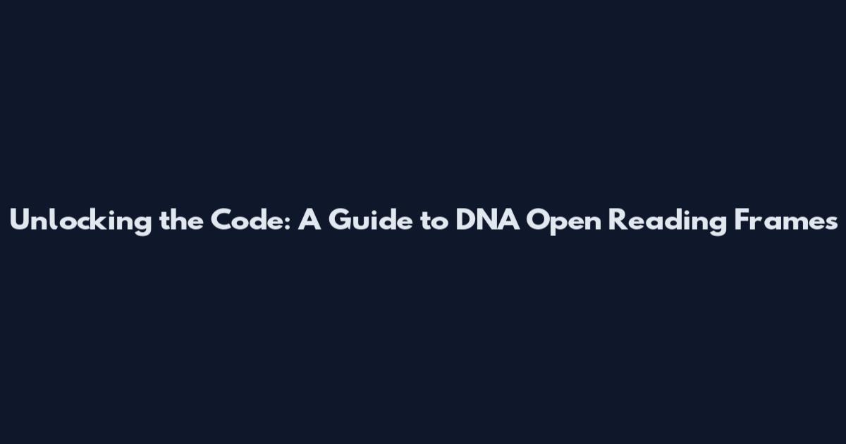 Unlocking the Code: A Guide to DNA Open Reading Frames