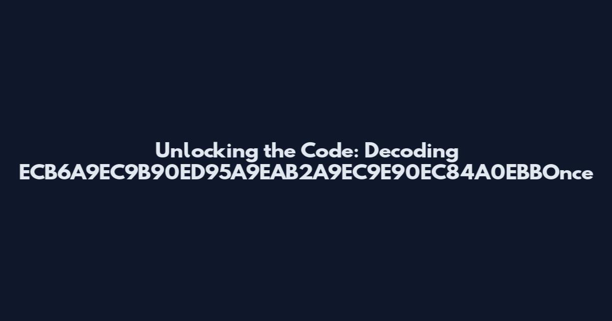 Unlocking the Code: Decoding ECB6A9EC9B90ED95A9EAB2A9EC9E90EC84A0EBBOnce
