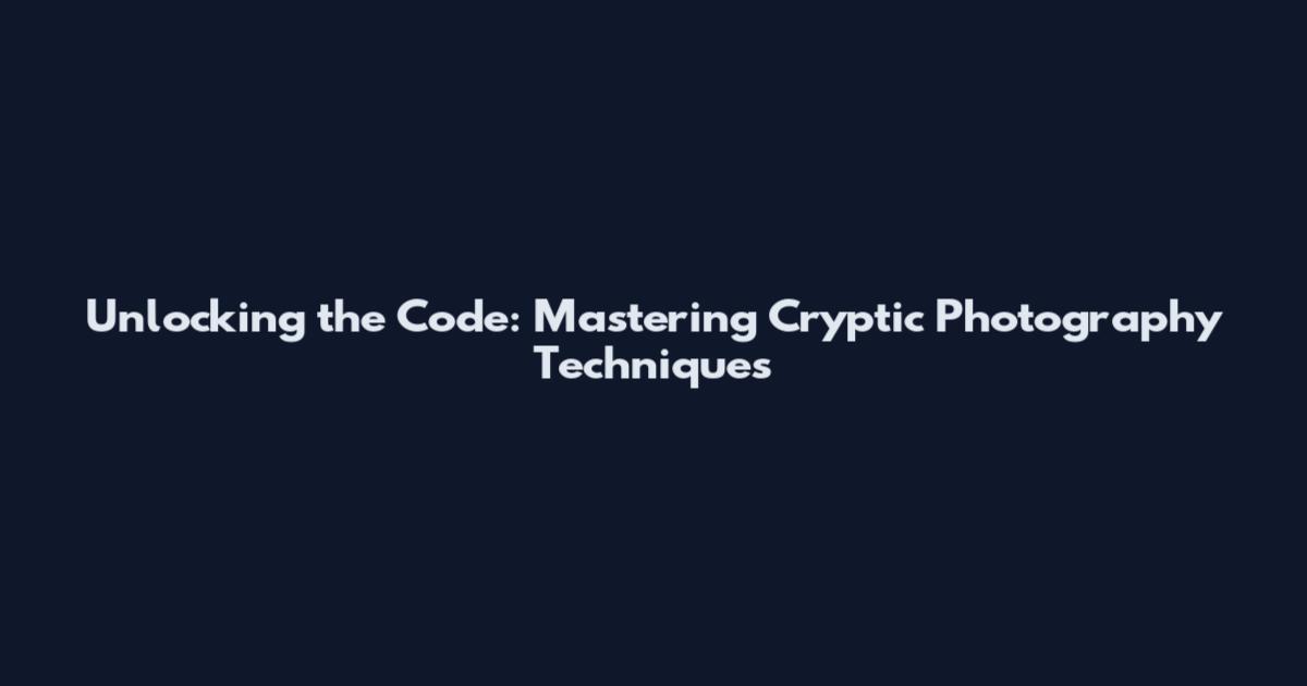 Unlocking the Code: Mastering Cryptic Photography Techniques