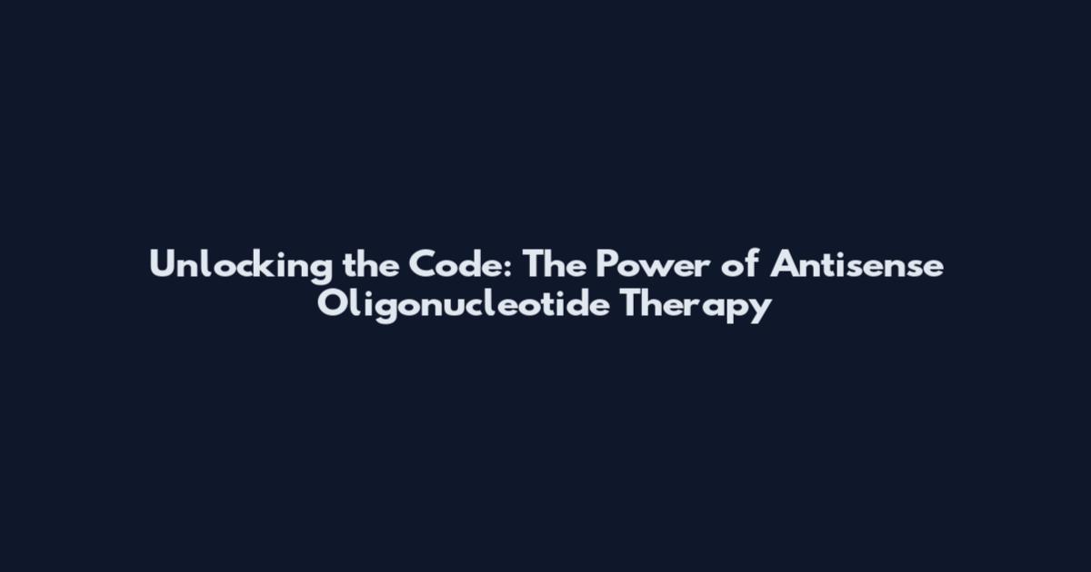 Unlocking the Code: The Power of Antisense Oligonucleotide Therapy