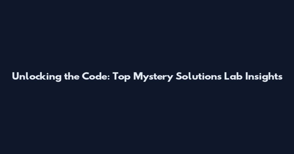 Unlocking the Code: Top Mystery Solutions Lab Insights