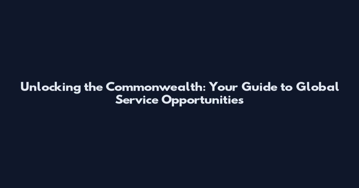 Unlocking the Commonwealth: Your Guide to Global Service Opportunities