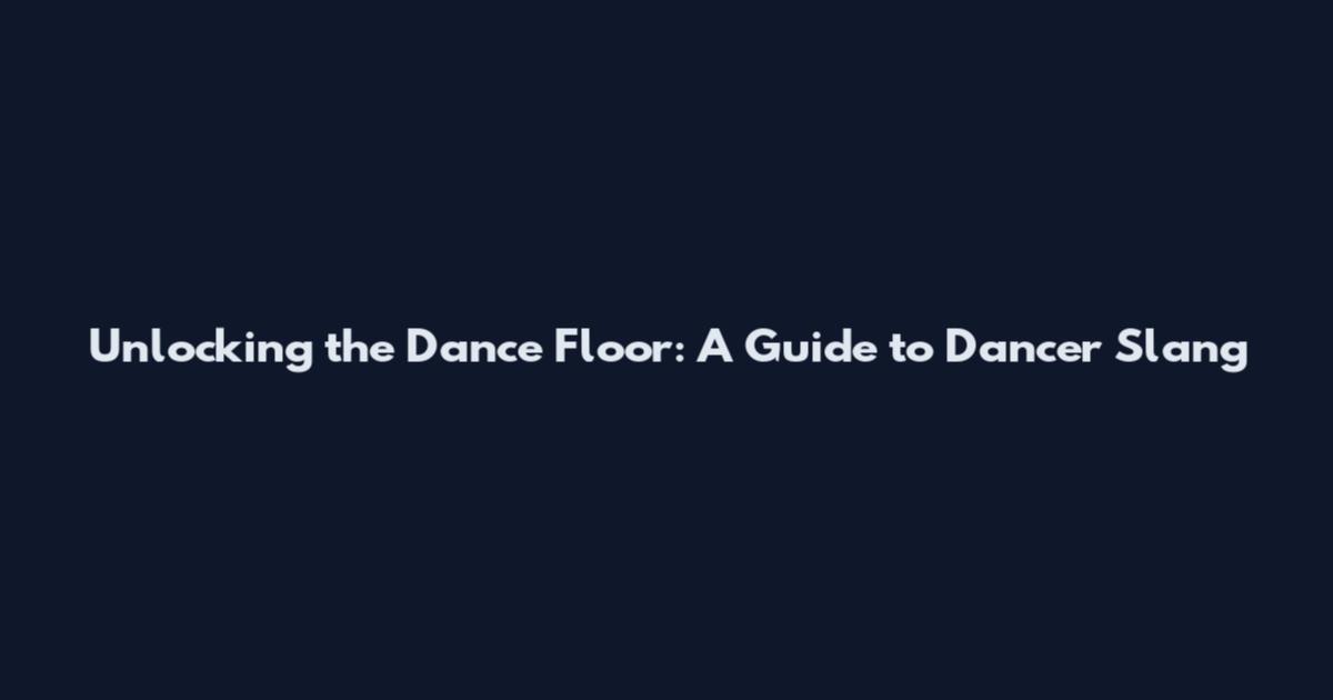 Unlocking the Dance Floor: A Guide to Dancer Slang
