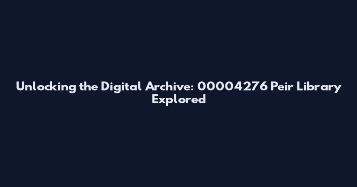 Unlocking the Digital Archive: 00004276 Peir Library Explored