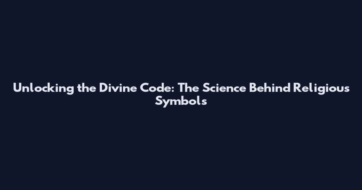 Unlocking the Divine Code: The Science Behind Religious Symbols