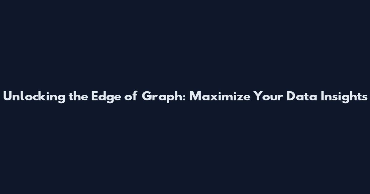 Unlocking the Edge of Graph: Maximize Your Data Insights