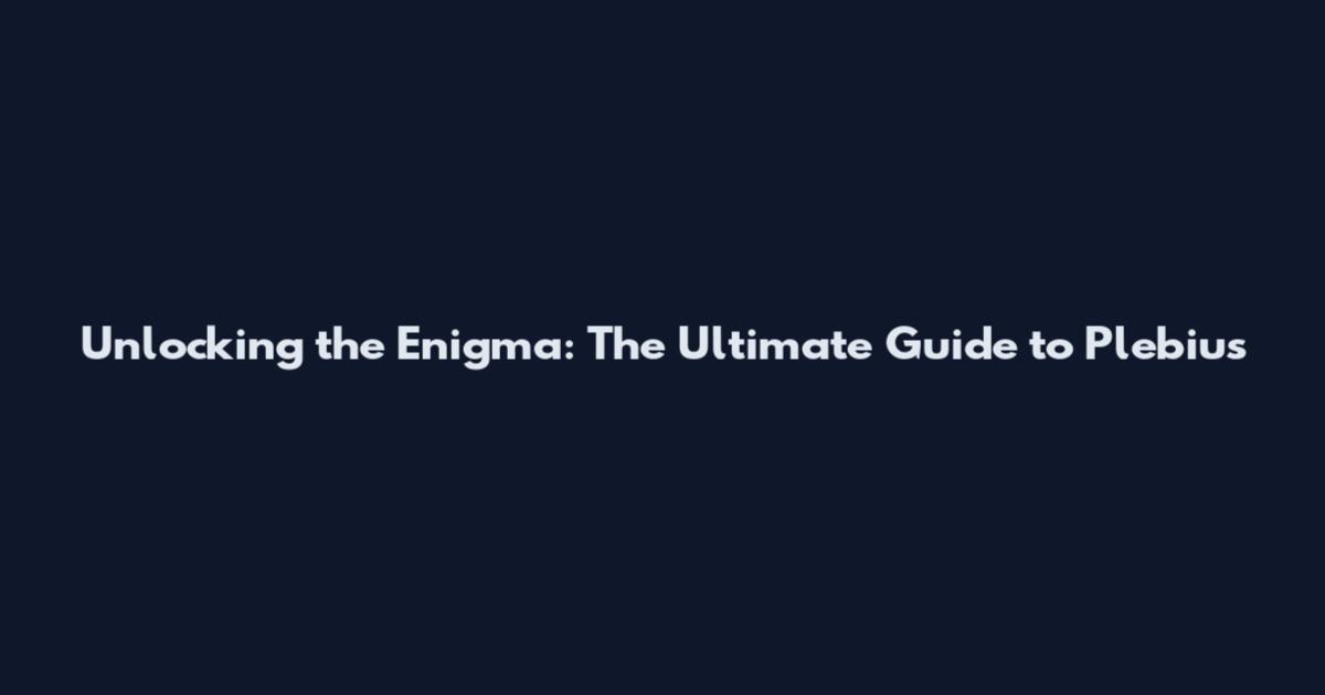 Unlocking the Enigma: The Ultimate Guide to Plebius