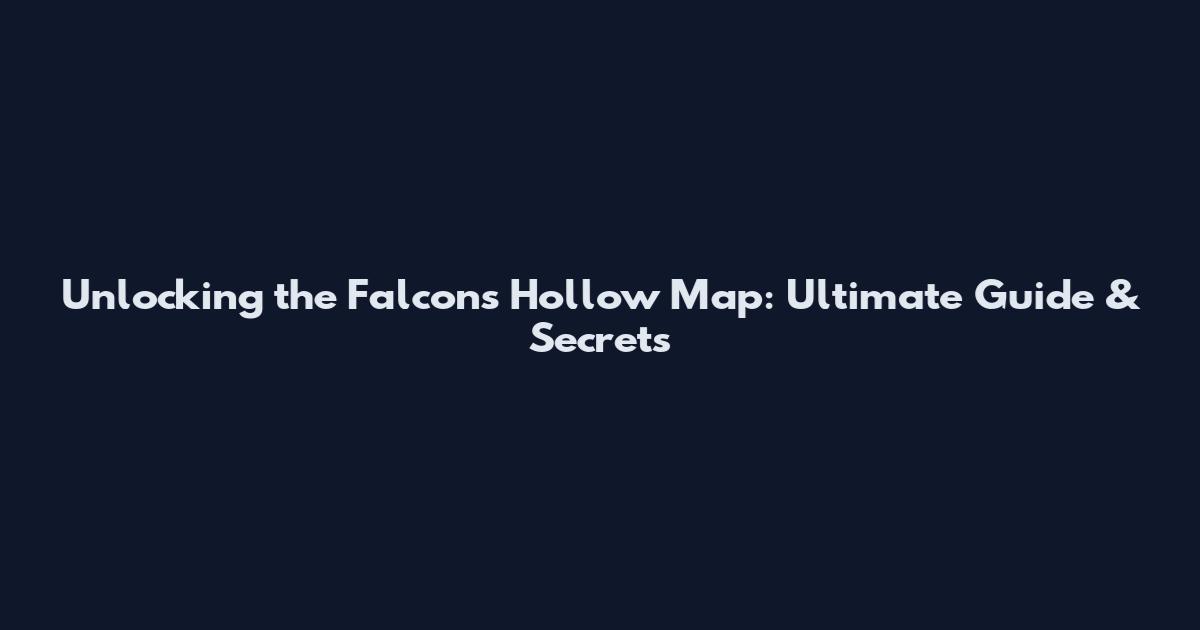 Unlocking the Falcon's Hollow Map: Ultimate Guide & Secrets
