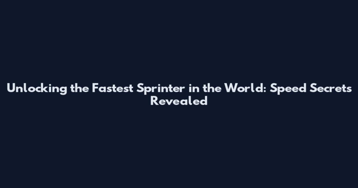 Unlocking the Fastest Sprinter in the World: Speed Secrets Revealed