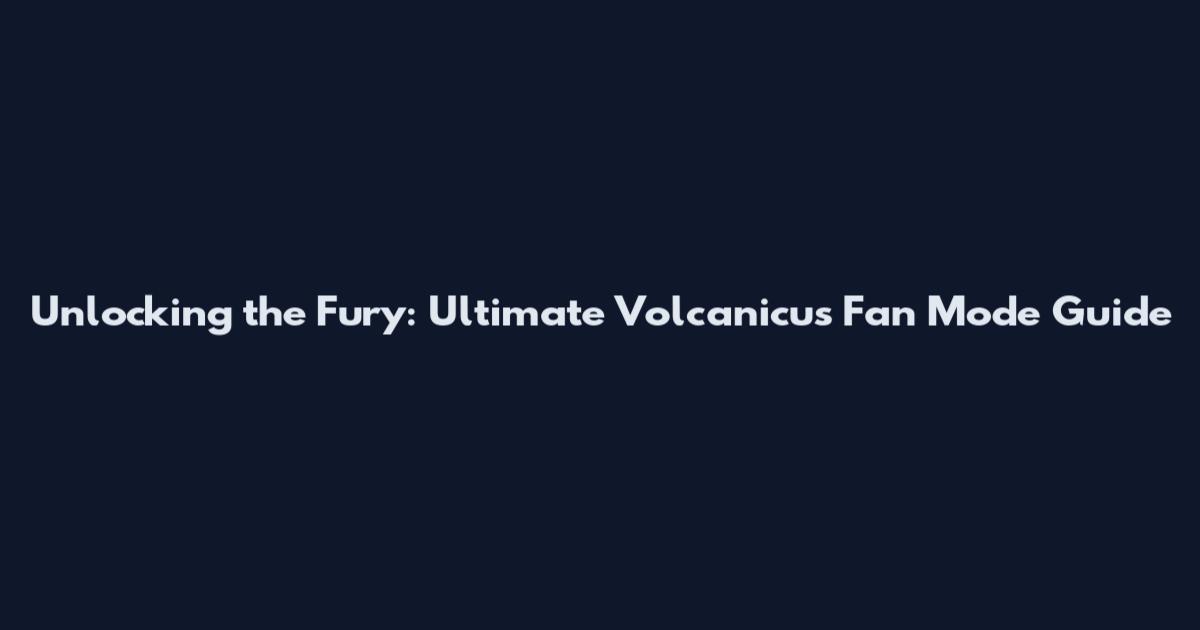 Unlocking the Fury: Ultimate Volcanicus Fan Mode Guide