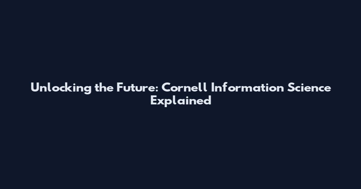 Unlocking the Future: Cornell Information Science Explained
