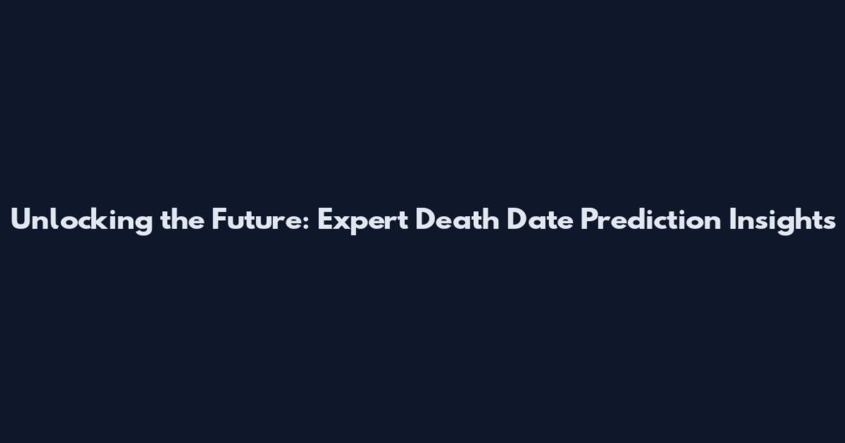 Unlocking the Future: Expert Death Date Prediction Insights