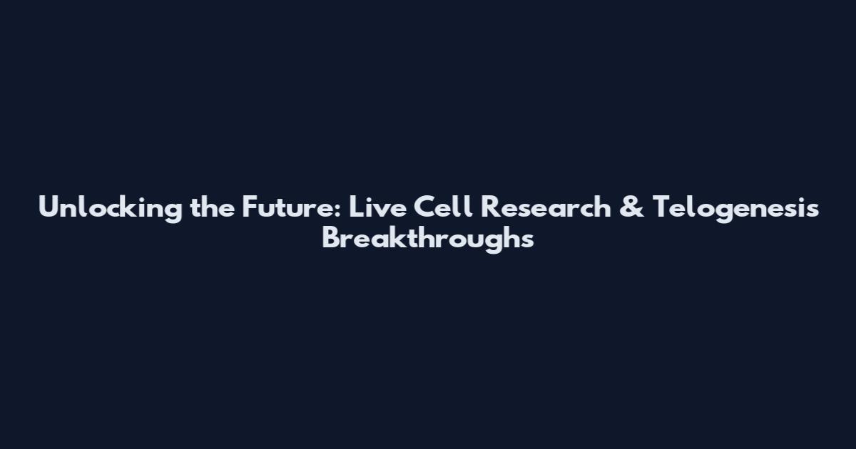 Unlocking the Future: Live Cell Research & Telogenesis Breakthroughs
