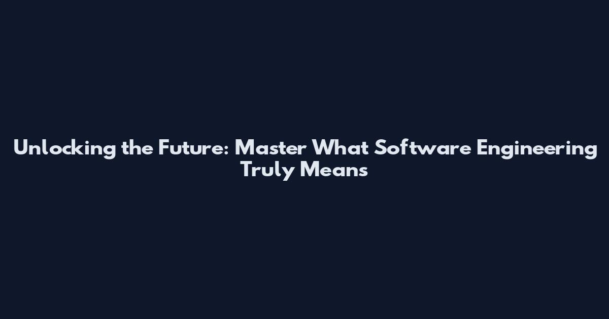 Unlocking the Future: Master What Software Engineering Truly Means