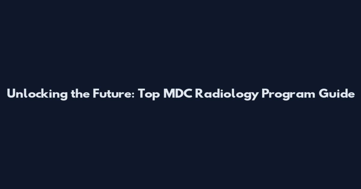 Unlocking the Future: Top MDC Radiology Program Guide