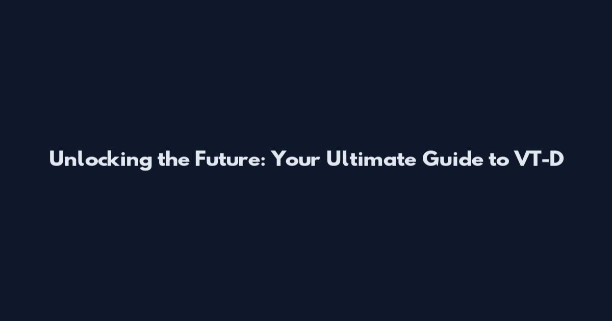 Unlocking the Future: Your Ultimate Guide to VT-D