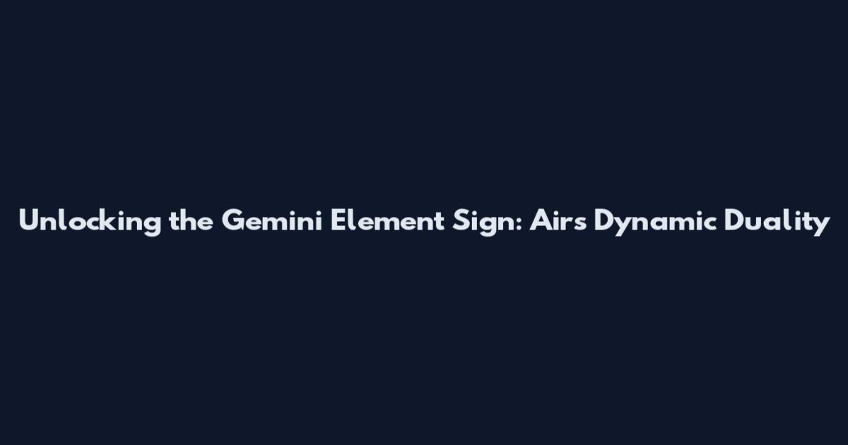 Unlocking the Gemini Element Sign: Air's Dynamic Duality