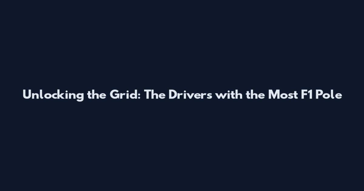 Unlocking the Grid: The Drivers with the Most F1 Pole