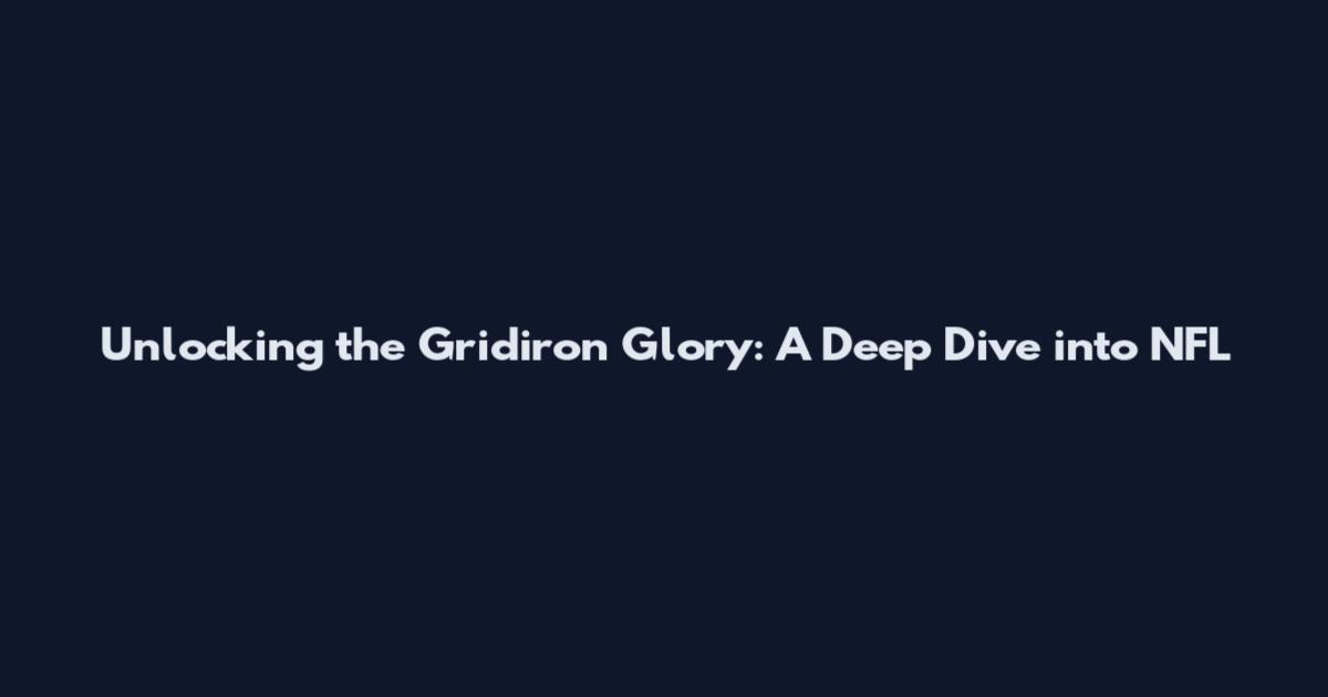 Unlocking the Gridiron Glory: A Deep Dive into NFL