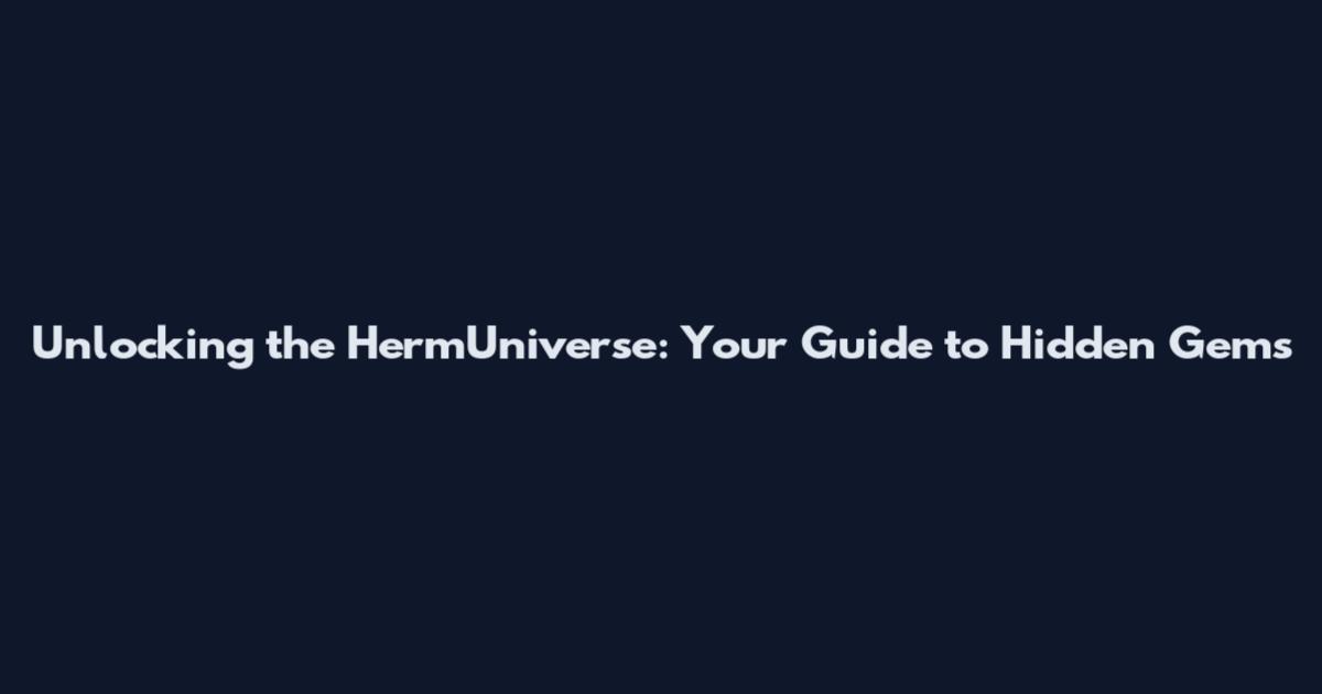 Unlocking the HermUniverse: Your Guide to Hidden Gems