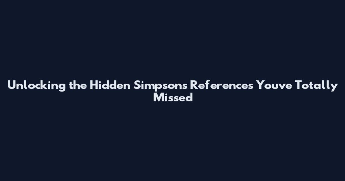 Unlocking the Hidden Simpsons References You've Totally Missed