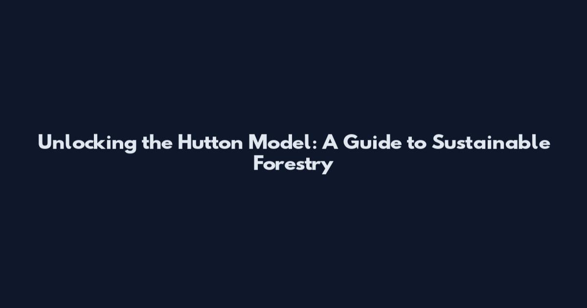 Unlocking the Hutton Model: A Guide to Sustainable Forestry