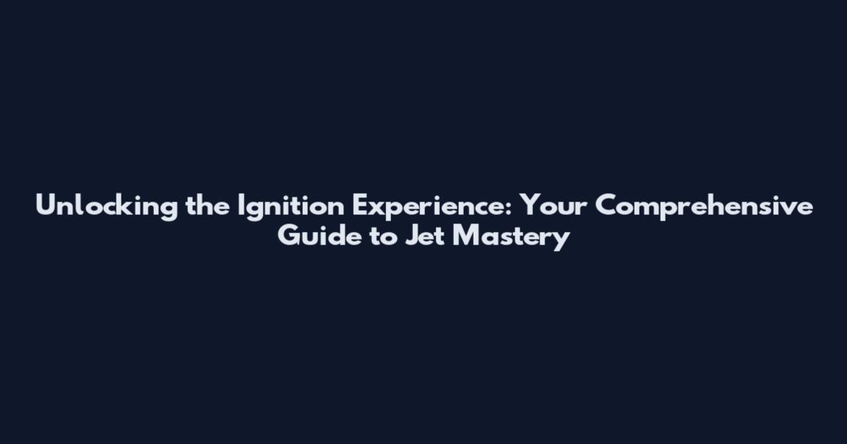 Unlocking the Ignition Experience: Your Comprehensive Guide to Jet Mastery