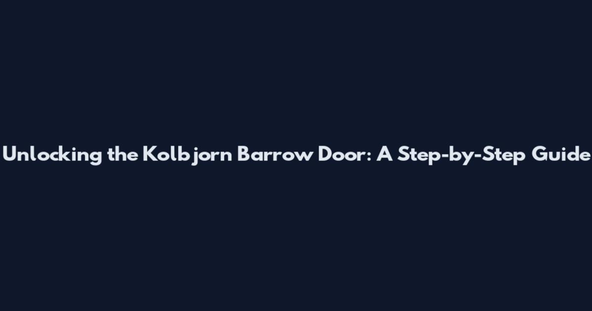 Unlocking the Kolbjorn Barrow Door: A Step-by-Step Guide