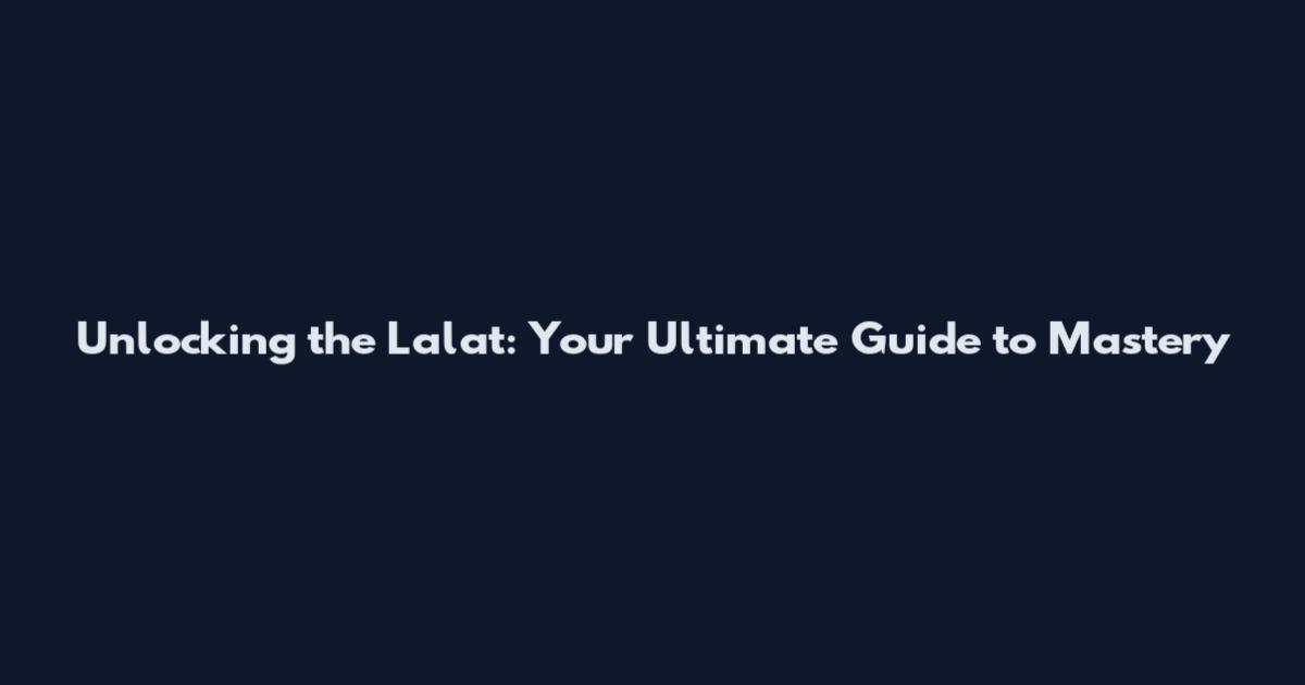 Unlocking the Lalat: Your Ultimate Guide to Mastery