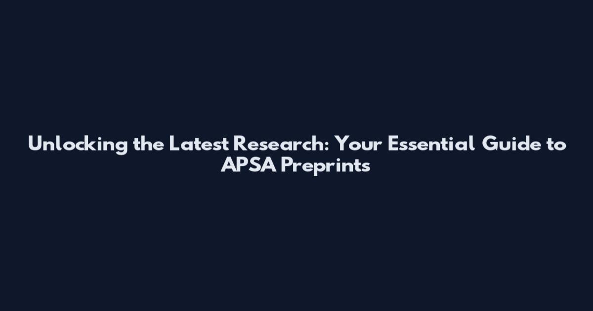 Unlocking the Latest Research: Your Essential Guide to APSA Preprints