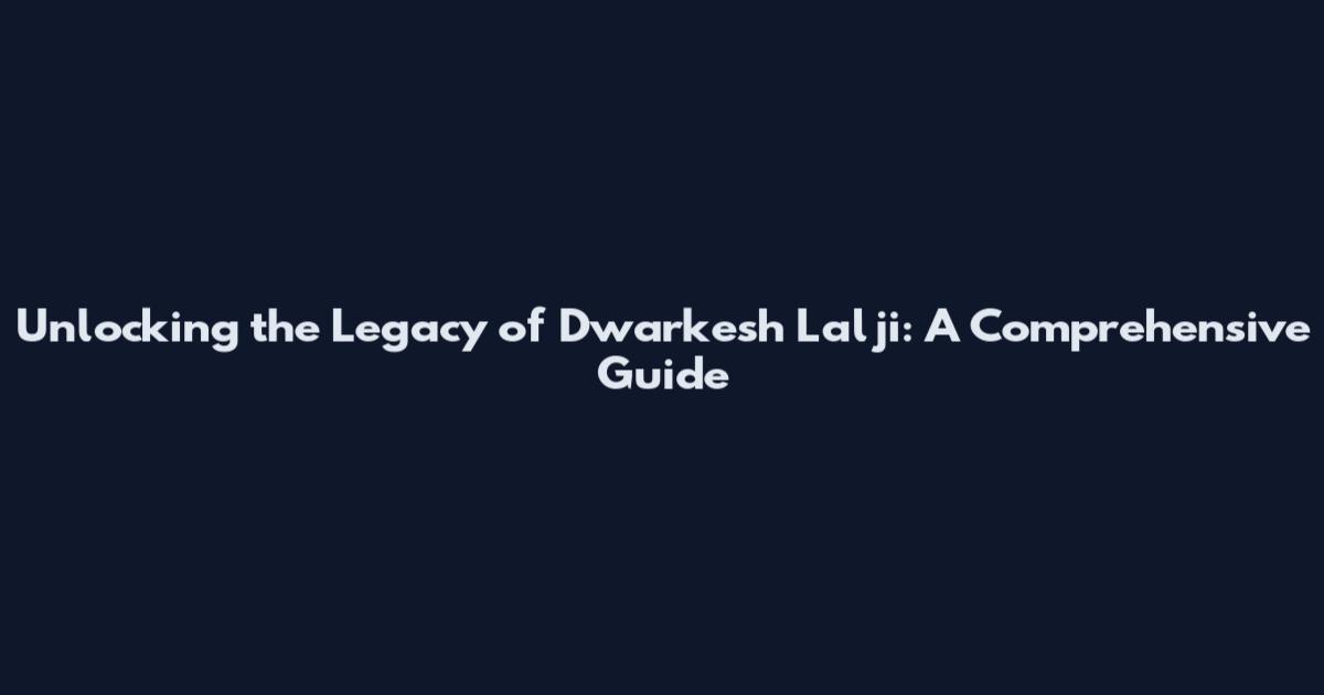 Unlocking the Legacy of Dwarkesh Lalji: A Comprehensive Guide
