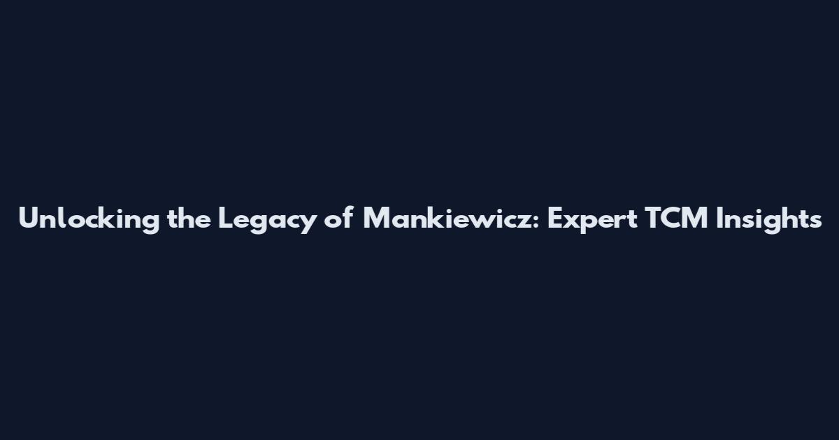 Unlocking the Legacy of Mankiewicz: Expert TCM Insights