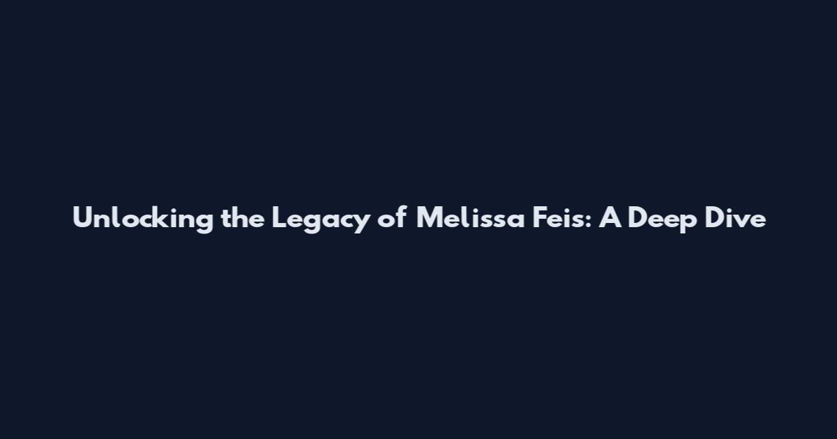 Unlocking the Legacy of Melissa Feis: A Deep Dive