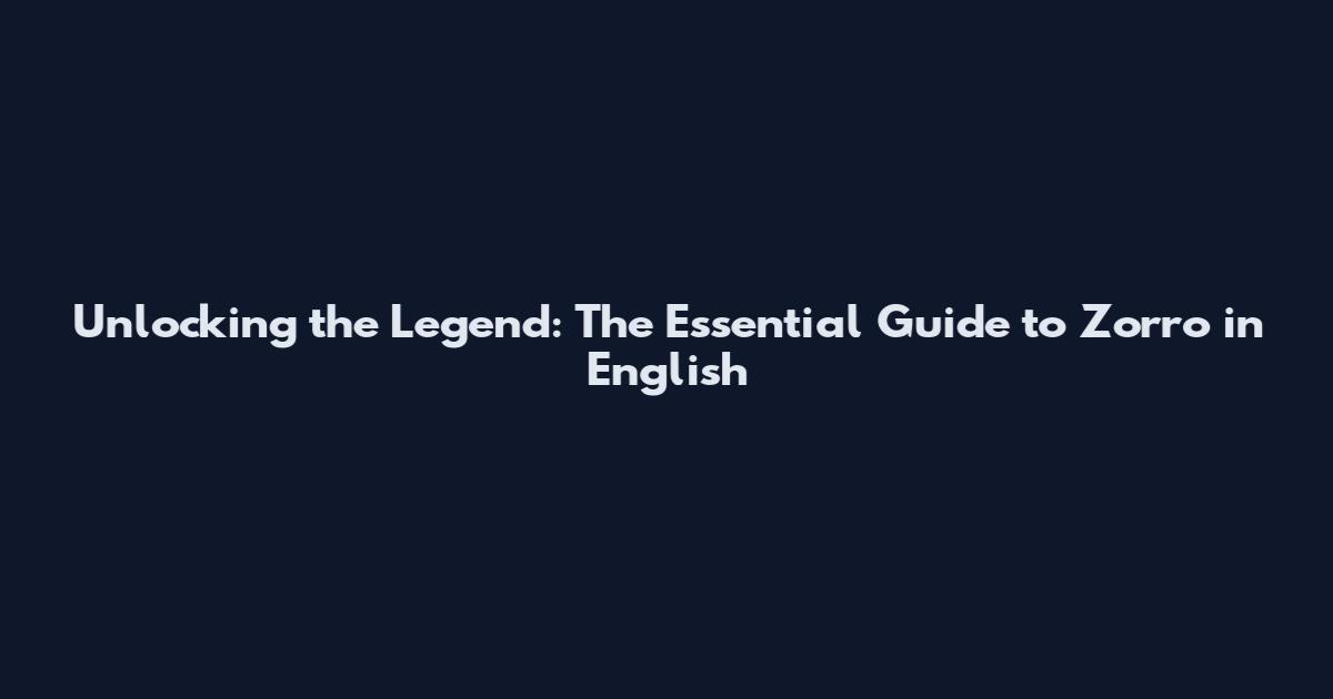 Unlocking the Legend: The Essential Guide to Zorro in English