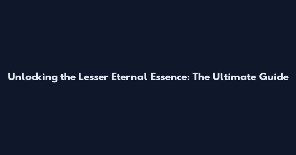 Unlocking the Lesser Eternal Essence: The Ultimate Guide