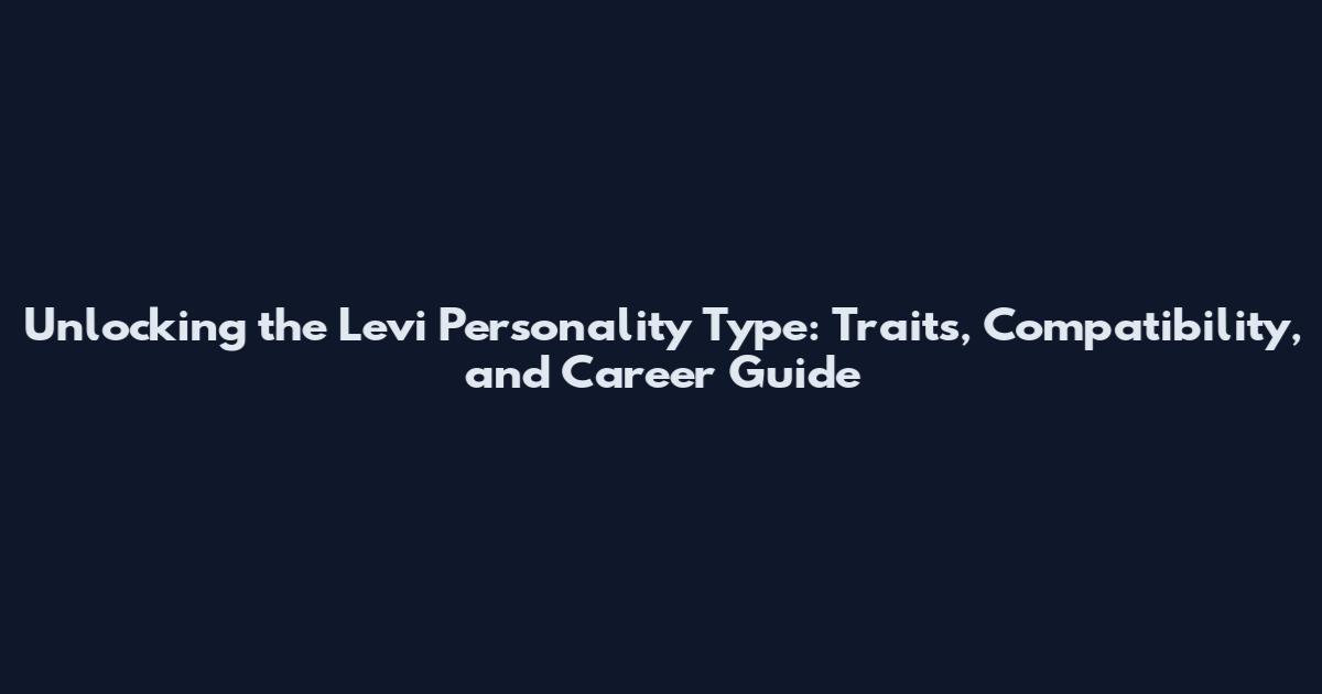 Unlocking the Levi Personality Type: Traits, Compatibility, and Career Guide