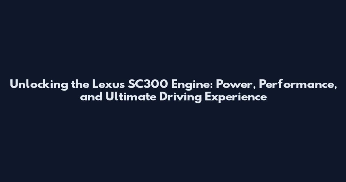 Unlocking the Lexus SC300 Engine: Power, Performance, and Ultimate Driving Experience