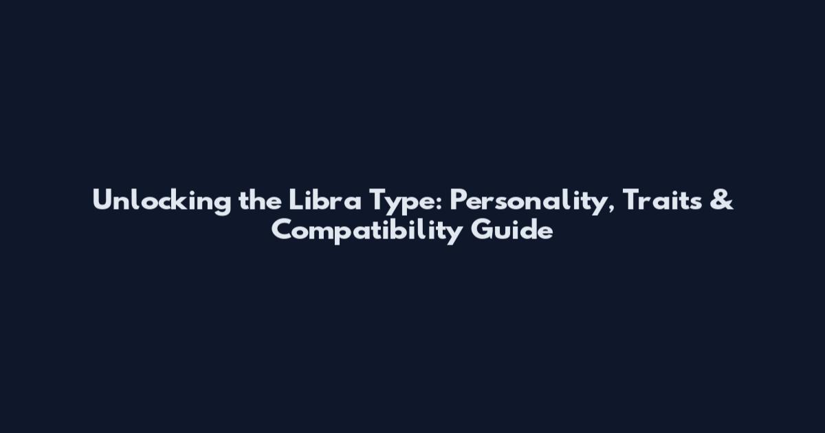 Unlocking the Libra Type: Personality, Traits & Compatibility Guide