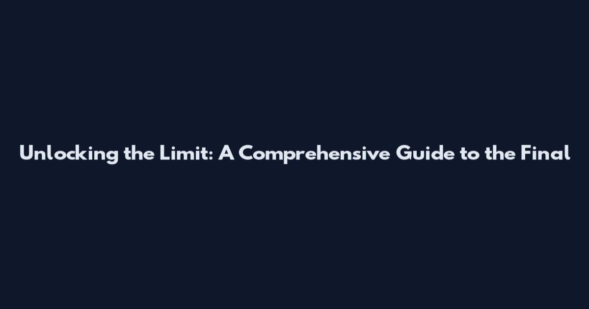 Unlocking the Limit: A Comprehensive Guide to the Final
