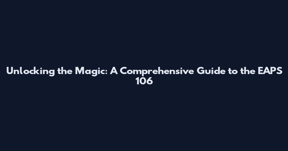 Unlocking the Magic: A Comprehensive Guide to the EAPS 106
