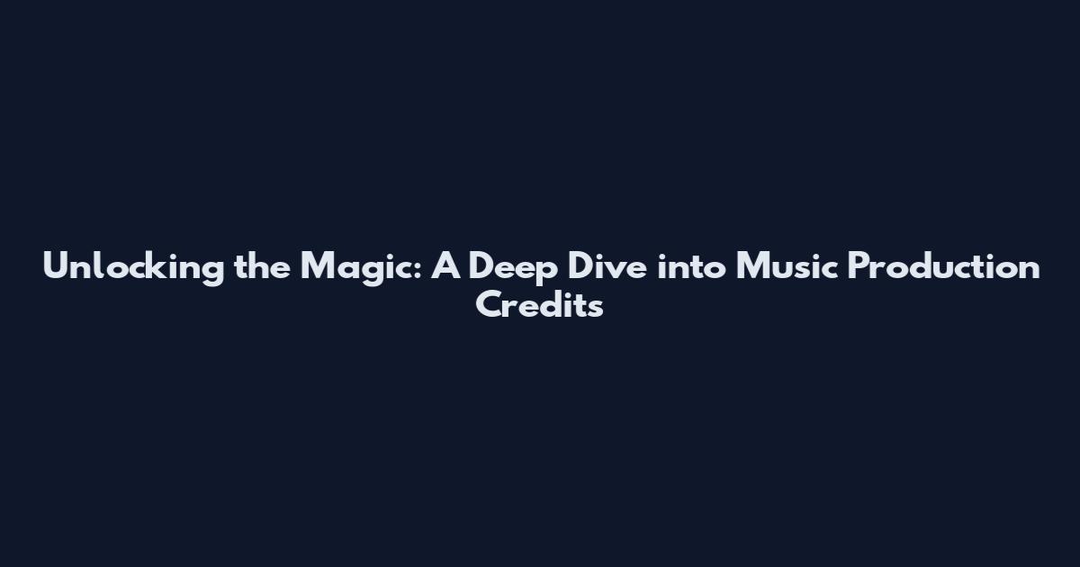 Unlocking the Magic: A Deep Dive into Music Production Credits
