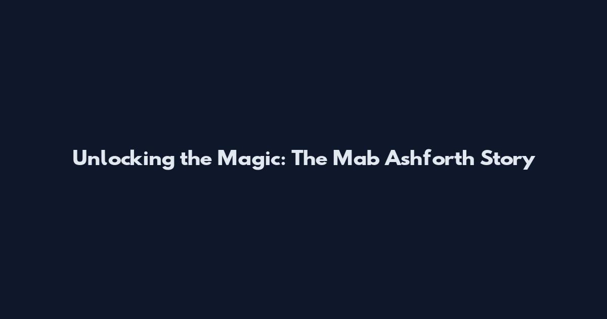Unlocking the Magic: The Mab Ashforth Story