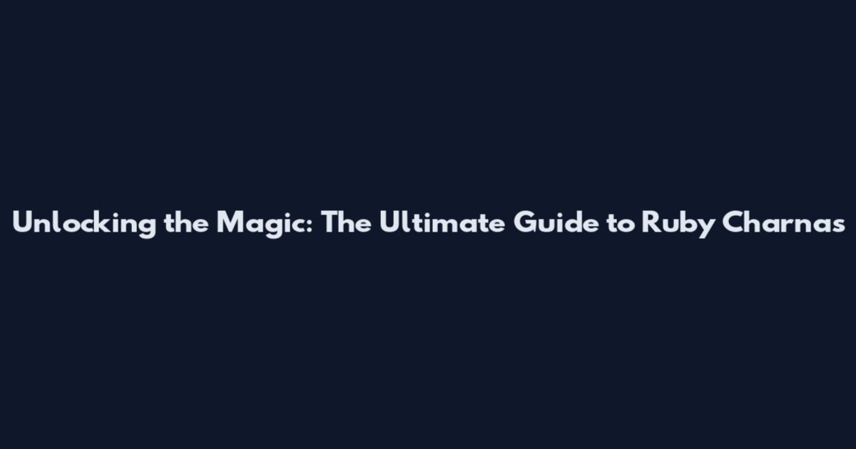 Unlocking the Magic: The Ultimate Guide to Ruby Charnas