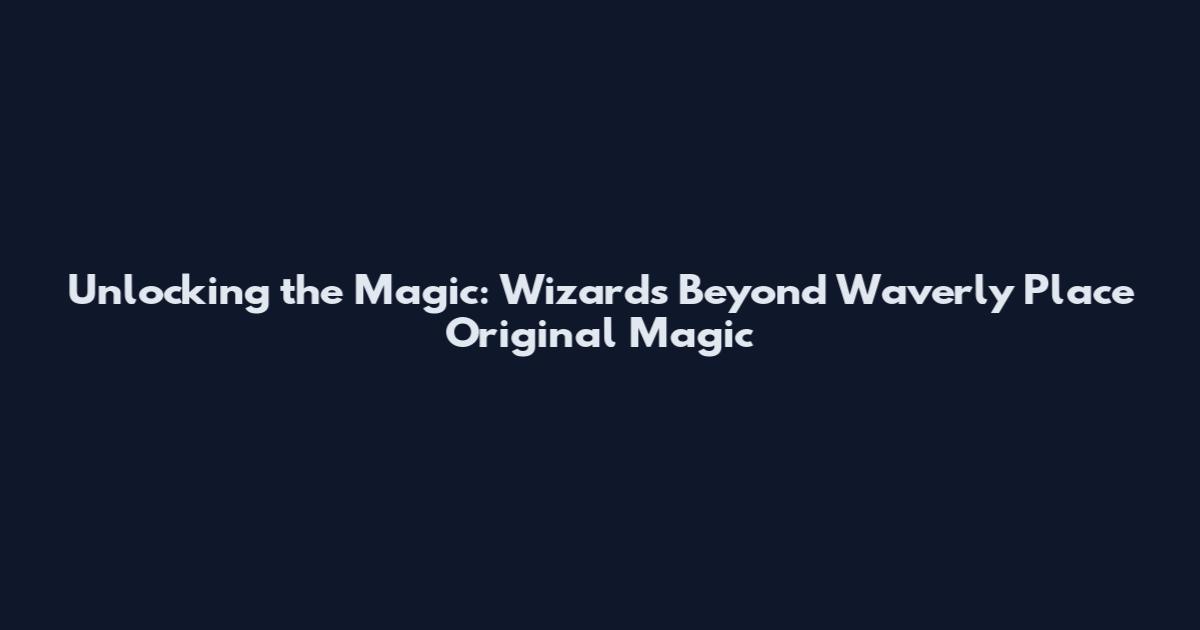 Unlocking the Magic: Wizards Beyond Waverly Place Original Magic