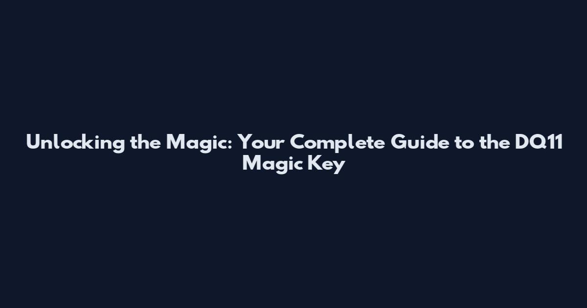 Unlocking the Magic: Your Complete Guide to the DQ11 Magic Key