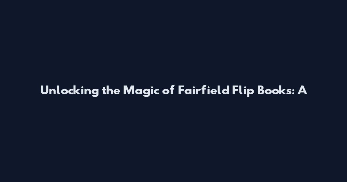 Unlocking the Magic of Fairfield Flip Books: A
